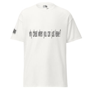 Why cheat when you can just leave? t-shirt