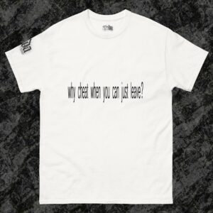 Y2K t-shirt why cheat when you can just leave?